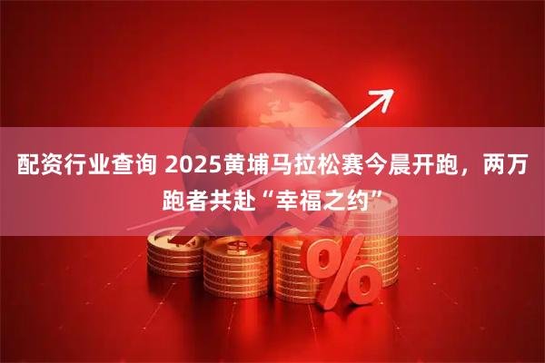 配资行业查询 2025黄埔马拉松赛今晨开跑，两万跑者共赴“幸福之约”